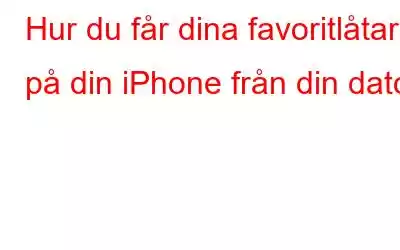 Hur du får dina favoritlåtar på din iPhone från din dator