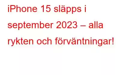 iPhone 15 släpps i september 2023 – alla rykten och förväntningar!