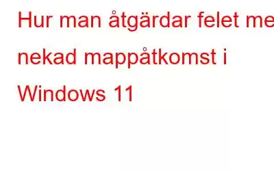 Hur man åtgärdar felet med nekad mappåtkomst i Windows 11