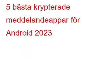 5 bästa krypterade meddelandeappar för Android 2023