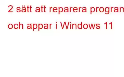 2 sätt att reparera program och appar i Windows 11