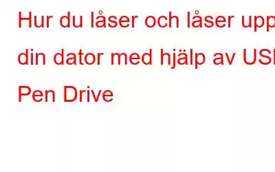 Hur du låser och låser upp din dator med hjälp av USB Pen Drive