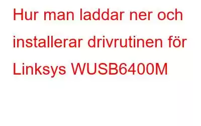 Hur man laddar ner och installerar drivrutinen för Linksys WUSB6400M