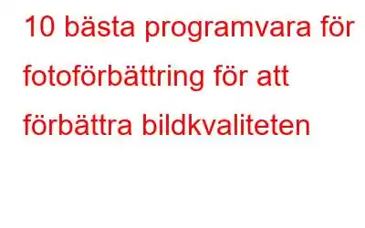 10 bästa programvara för fotoförbättring för att förbättra bildkvaliteten