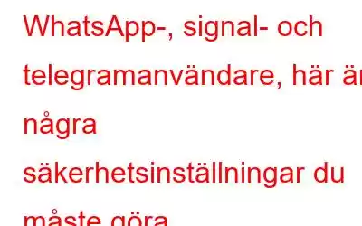 WhatsApp-, signal- och telegramanvändare, här är några säkerhetsinställningar du måste göra