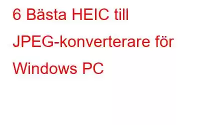 6 Bästa HEIC till JPEG-konverterare för Windows PC